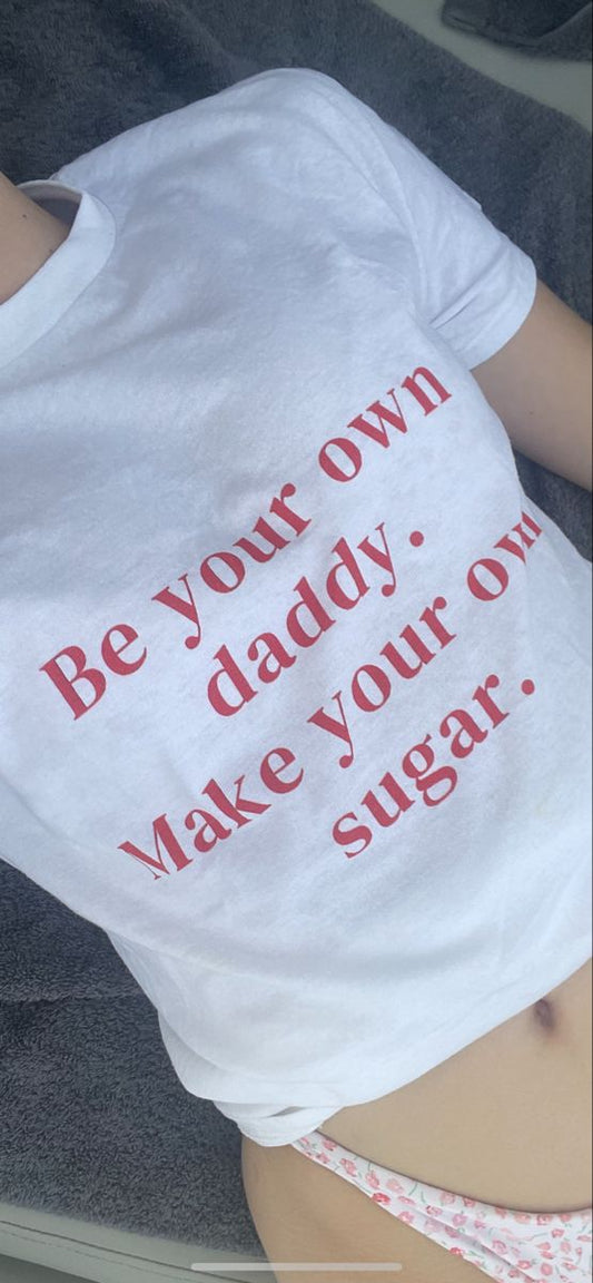 "Be Your Own Daddy, Make Your Own Sugar" Crop Top 🤍💰